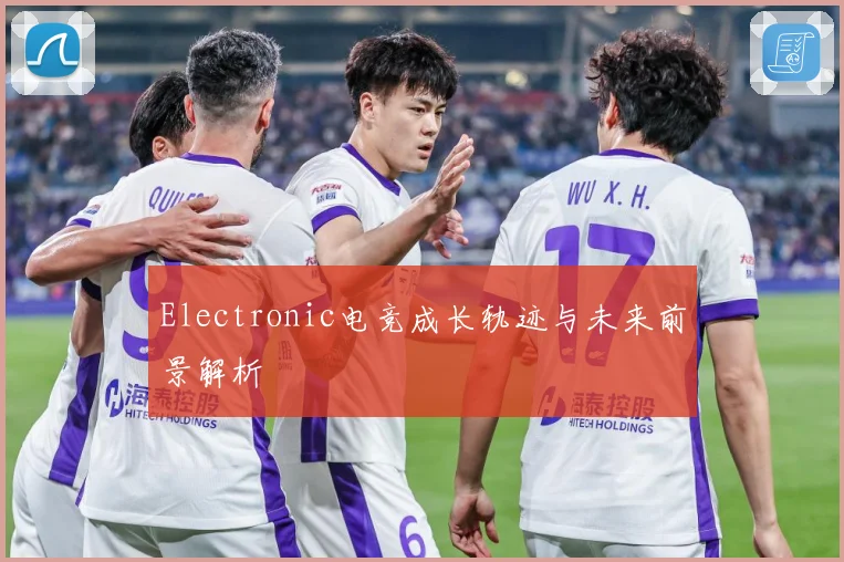 Electronic电竞成长轨迹与未来前景解析