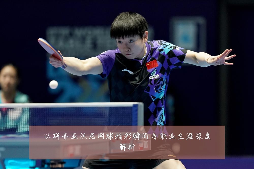 以斯齐亚沃尼网球精彩瞬间与职业生涯深度解析