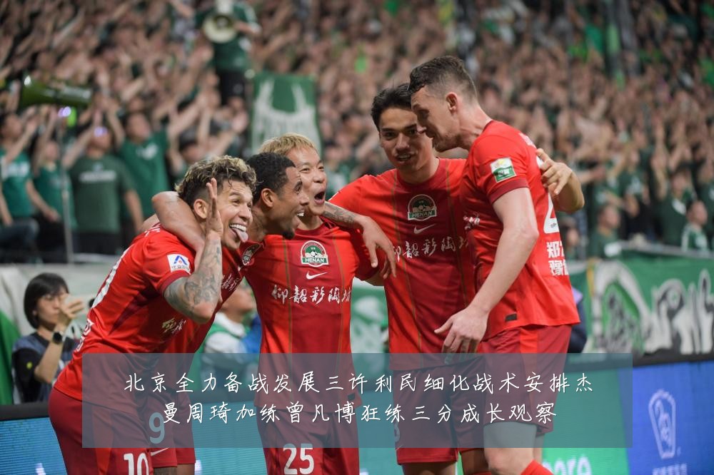北京全力备战发展三许利民细化战术安排杰曼周琦加练曾凡博狂练三分成长观察